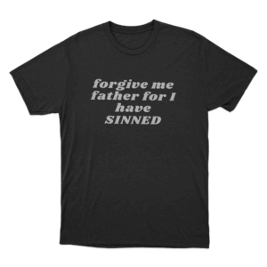 Forgive Me Father For I Have Sinned Unisex T Shirt Black