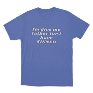 Forgive Me Father For I Have Sinned Unisex T Shirt Blue