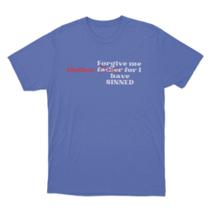 Forgive Me Mother For I Have Sinned Unisex T Shirt Blue