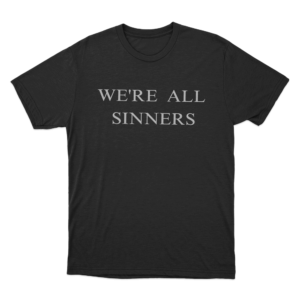 Were All Sinners Unisex T Shirt Black
